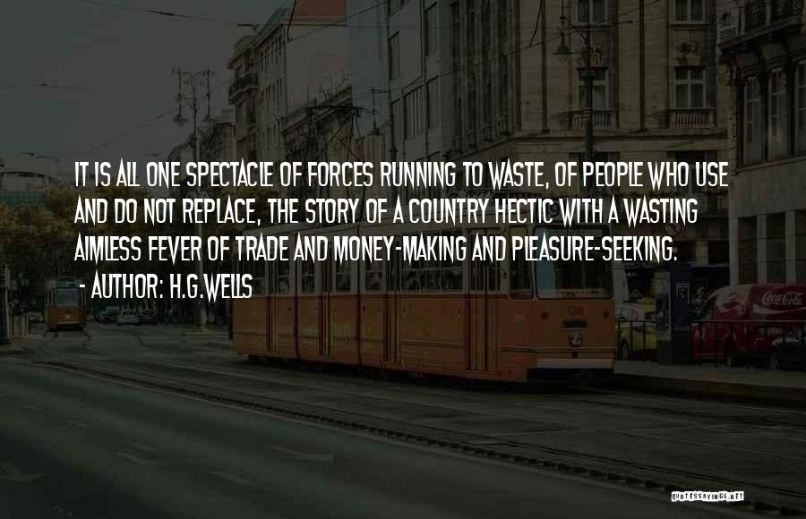 H.G.Wells Quotes: It Is All One Spectacle Of Forces Running To Waste, Of People Who Use And Do Not Replace, The Story