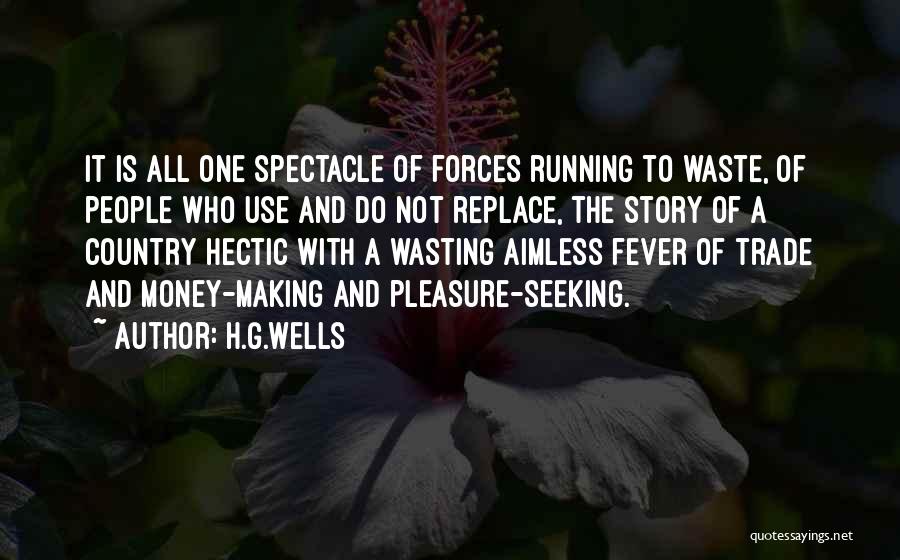H.G.Wells Quotes: It Is All One Spectacle Of Forces Running To Waste, Of People Who Use And Do Not Replace, The Story