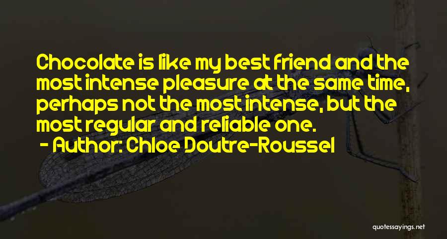 Chloe Doutre-Roussel Quotes: Chocolate Is Like My Best Friend And The Most Intense Pleasure At The Same Time, Perhaps Not The Most Intense,