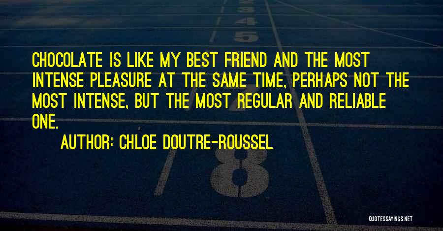 Chloe Doutre-Roussel Quotes: Chocolate Is Like My Best Friend And The Most Intense Pleasure At The Same Time, Perhaps Not The Most Intense,