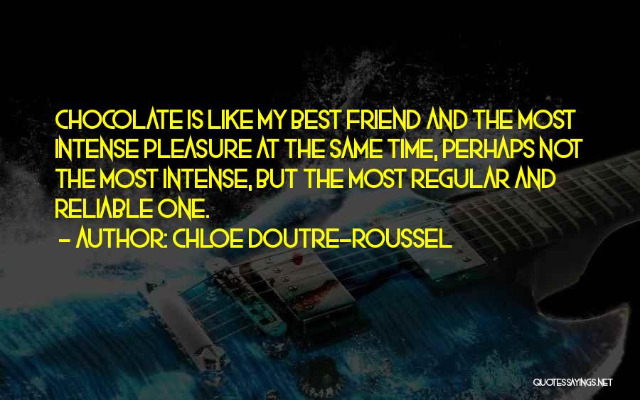 Chloe Doutre-Roussel Quotes: Chocolate Is Like My Best Friend And The Most Intense Pleasure At The Same Time, Perhaps Not The Most Intense,