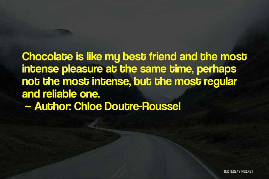 Chloe Doutre-Roussel Quotes: Chocolate Is Like My Best Friend And The Most Intense Pleasure At The Same Time, Perhaps Not The Most Intense,