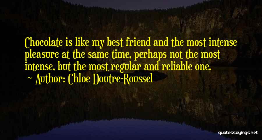 Chloe Doutre-Roussel Quotes: Chocolate Is Like My Best Friend And The Most Intense Pleasure At The Same Time, Perhaps Not The Most Intense,