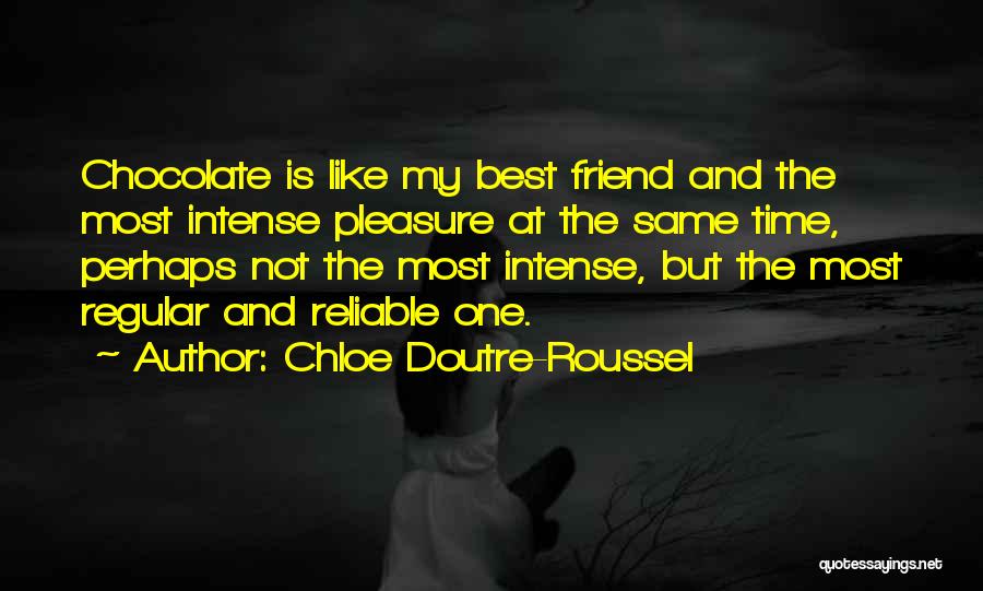 Chloe Doutre-Roussel Quotes: Chocolate Is Like My Best Friend And The Most Intense Pleasure At The Same Time, Perhaps Not The Most Intense,