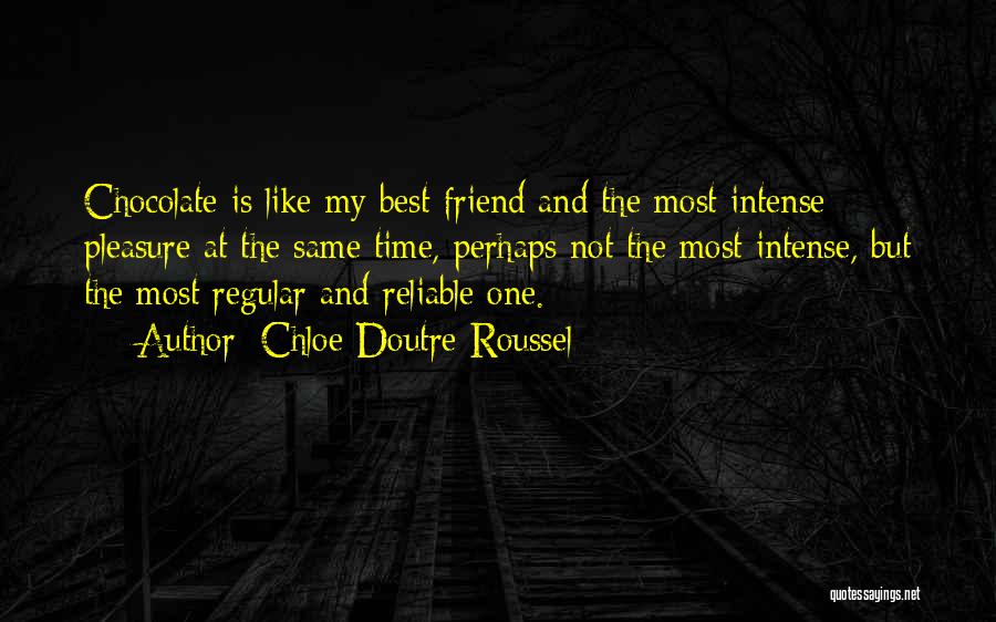 Chloe Doutre-Roussel Quotes: Chocolate Is Like My Best Friend And The Most Intense Pleasure At The Same Time, Perhaps Not The Most Intense,