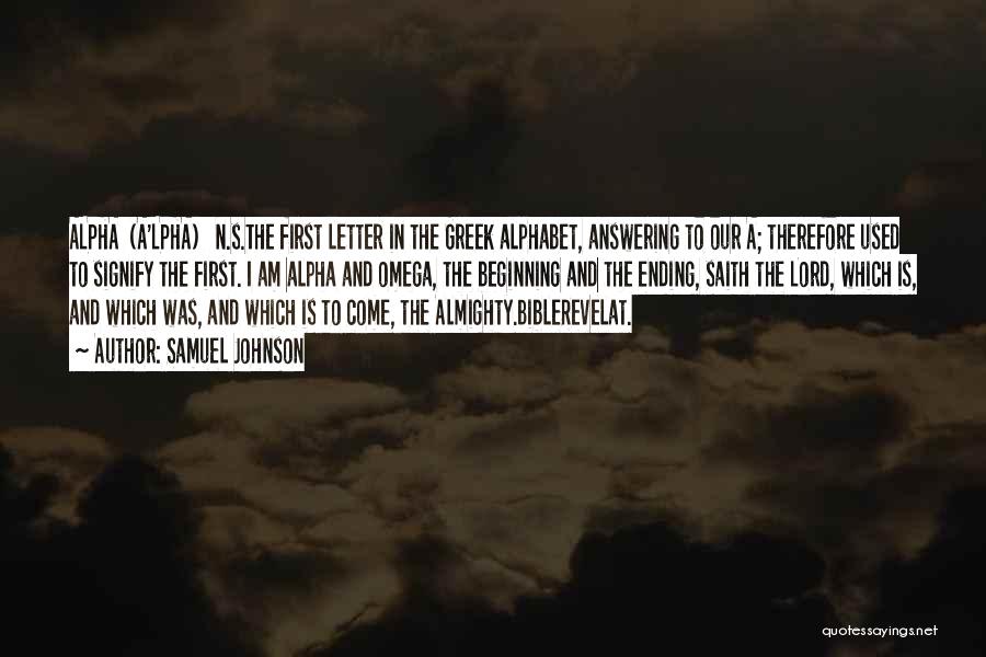 Samuel Johnson Quotes: Alpha (a'lpha) N.s.the First Letter In The Greek Alphabet, Answering To Our A; Therefore Used To Signify The First. I