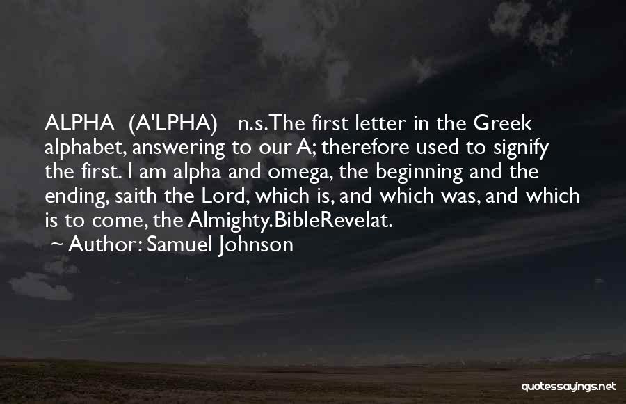 Samuel Johnson Quotes: Alpha (a'lpha) N.s.the First Letter In The Greek Alphabet, Answering To Our A; Therefore Used To Signify The First. I