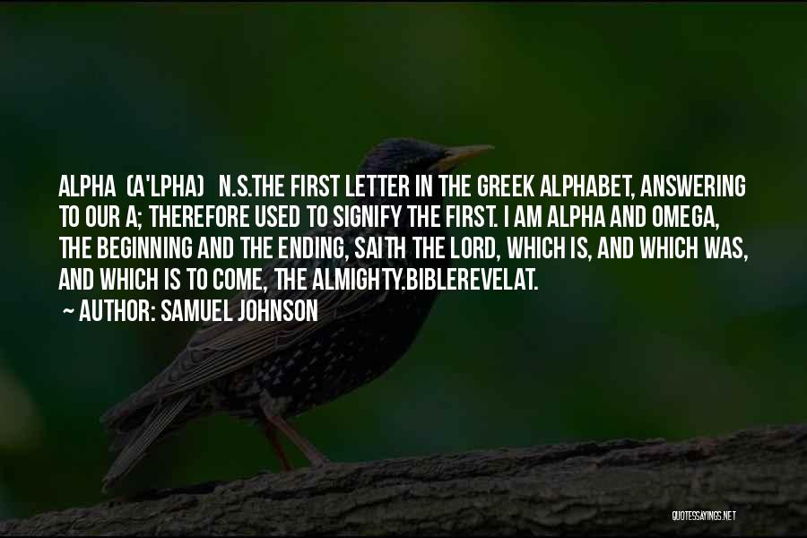 Samuel Johnson Quotes: Alpha (a'lpha) N.s.the First Letter In The Greek Alphabet, Answering To Our A; Therefore Used To Signify The First. I