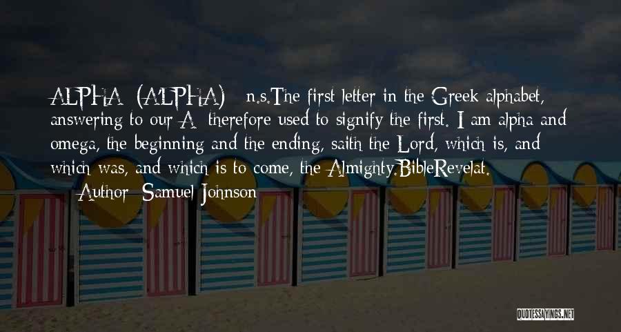 Samuel Johnson Quotes: Alpha (a'lpha) N.s.the First Letter In The Greek Alphabet, Answering To Our A; Therefore Used To Signify The First. I