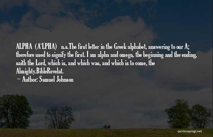 Samuel Johnson Quotes: Alpha (a'lpha) N.s.the First Letter In The Greek Alphabet, Answering To Our A; Therefore Used To Signify The First. I