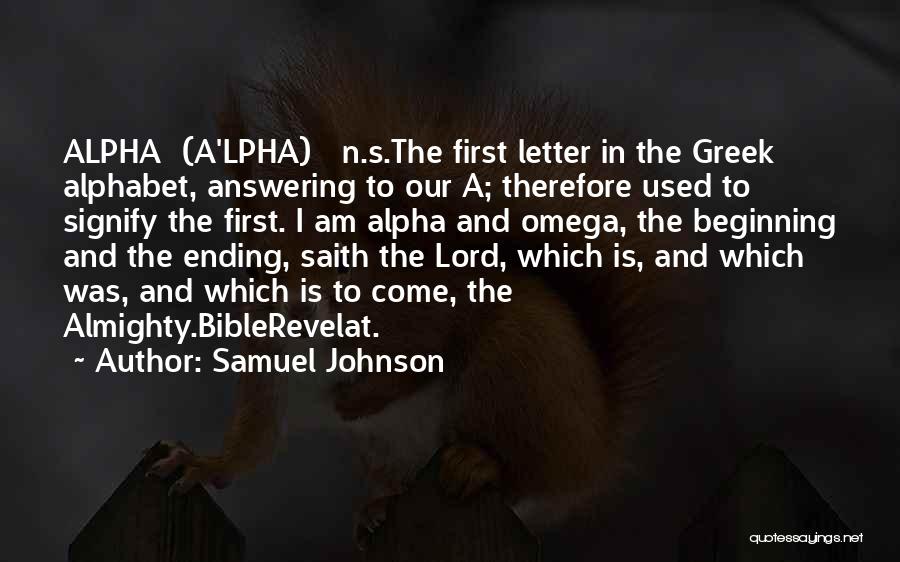 Samuel Johnson Quotes: Alpha (a'lpha) N.s.the First Letter In The Greek Alphabet, Answering To Our A; Therefore Used To Signify The First. I