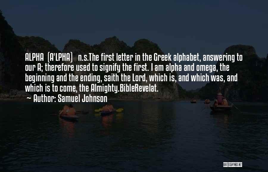 Samuel Johnson Quotes: Alpha (a'lpha) N.s.the First Letter In The Greek Alphabet, Answering To Our A; Therefore Used To Signify The First. I