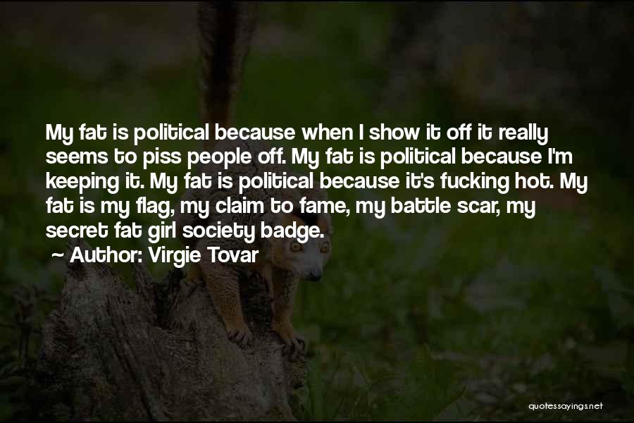 Virgie Tovar Quotes: My Fat Is Political Because When I Show It Off It Really Seems To Piss People Off. My Fat Is