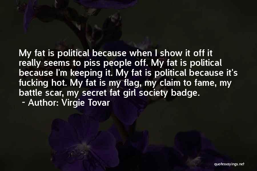 Virgie Tovar Quotes: My Fat Is Political Because When I Show It Off It Really Seems To Piss People Off. My Fat Is