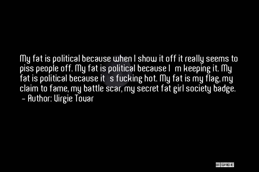 Virgie Tovar Quotes: My Fat Is Political Because When I Show It Off It Really Seems To Piss People Off. My Fat Is