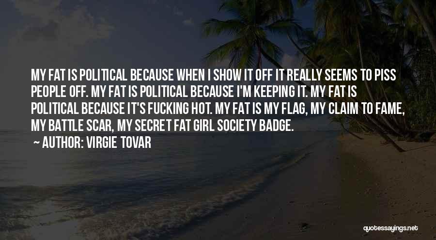 Virgie Tovar Quotes: My Fat Is Political Because When I Show It Off It Really Seems To Piss People Off. My Fat Is