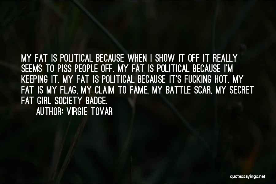 Virgie Tovar Quotes: My Fat Is Political Because When I Show It Off It Really Seems To Piss People Off. My Fat Is