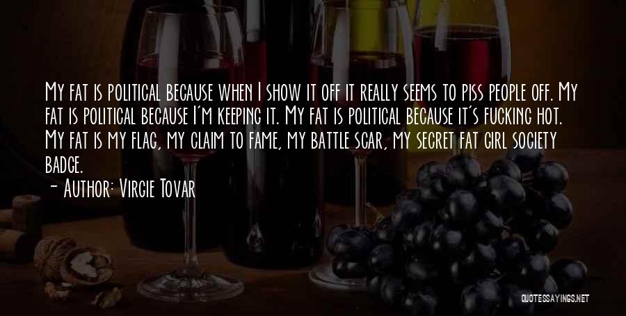 Virgie Tovar Quotes: My Fat Is Political Because When I Show It Off It Really Seems To Piss People Off. My Fat Is