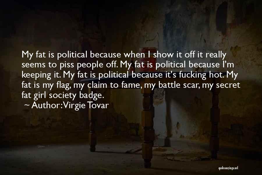 Virgie Tovar Quotes: My Fat Is Political Because When I Show It Off It Really Seems To Piss People Off. My Fat Is