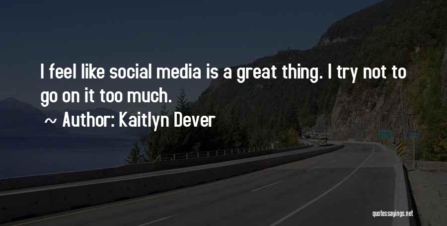 Kaitlyn Dever Quotes: I Feel Like Social Media Is A Great Thing. I Try Not To Go On It Too Much.