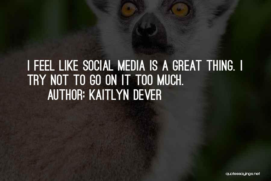 Kaitlyn Dever Quotes: I Feel Like Social Media Is A Great Thing. I Try Not To Go On It Too Much.