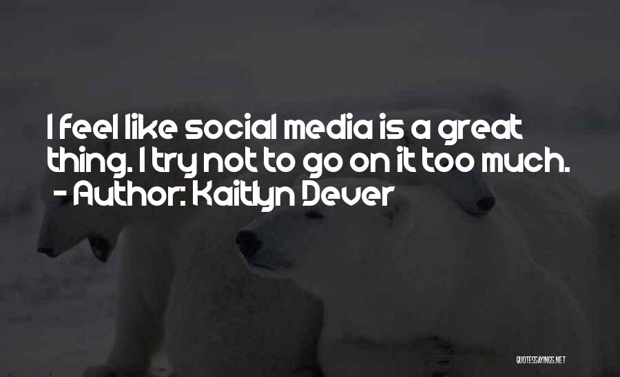 Kaitlyn Dever Quotes: I Feel Like Social Media Is A Great Thing. I Try Not To Go On It Too Much.