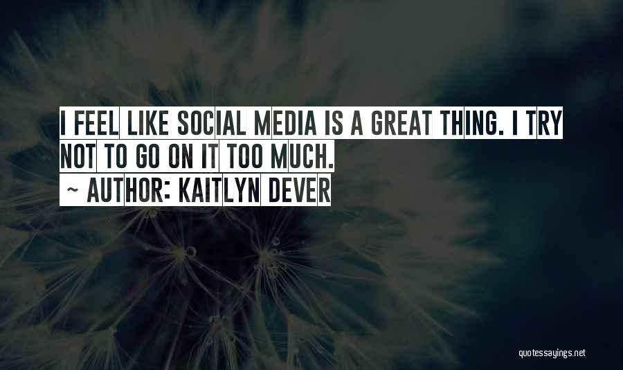 Kaitlyn Dever Quotes: I Feel Like Social Media Is A Great Thing. I Try Not To Go On It Too Much.