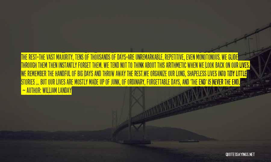 William Landay Quotes: The Rest-the Vast Majority, Tens Of Thousands Of Days-are Unremarkable, Repetitive, Even Monotonous. We Glide Through Them Then Instantly Forget