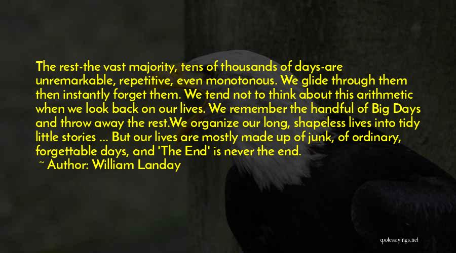 William Landay Quotes: The Rest-the Vast Majority, Tens Of Thousands Of Days-are Unremarkable, Repetitive, Even Monotonous. We Glide Through Them Then Instantly Forget