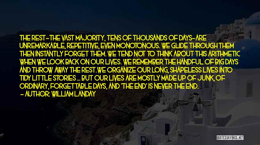 William Landay Quotes: The Rest-the Vast Majority, Tens Of Thousands Of Days-are Unremarkable, Repetitive, Even Monotonous. We Glide Through Them Then Instantly Forget