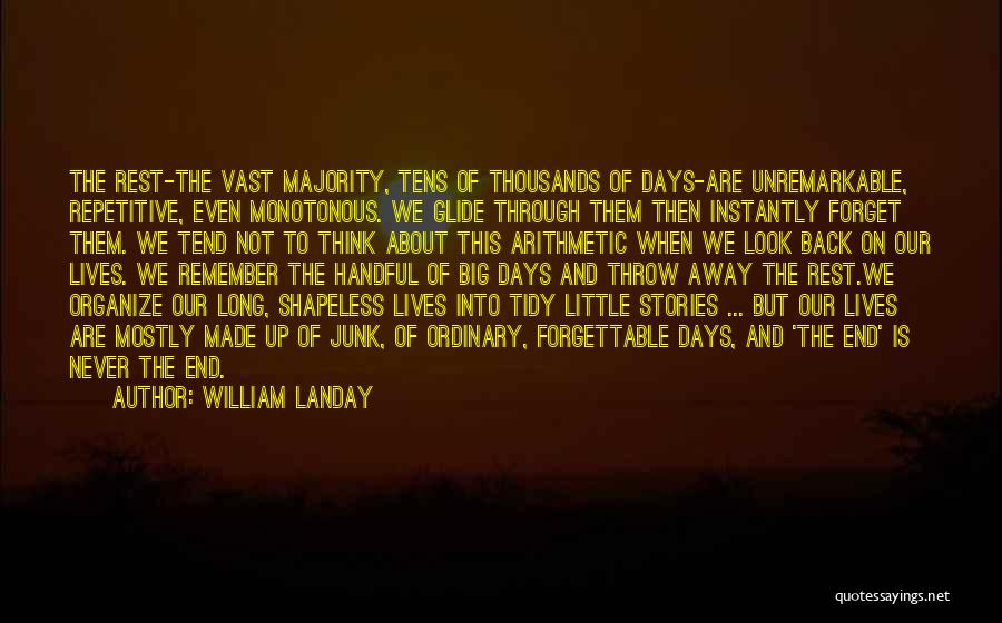 William Landay Quotes: The Rest-the Vast Majority, Tens Of Thousands Of Days-are Unremarkable, Repetitive, Even Monotonous. We Glide Through Them Then Instantly Forget