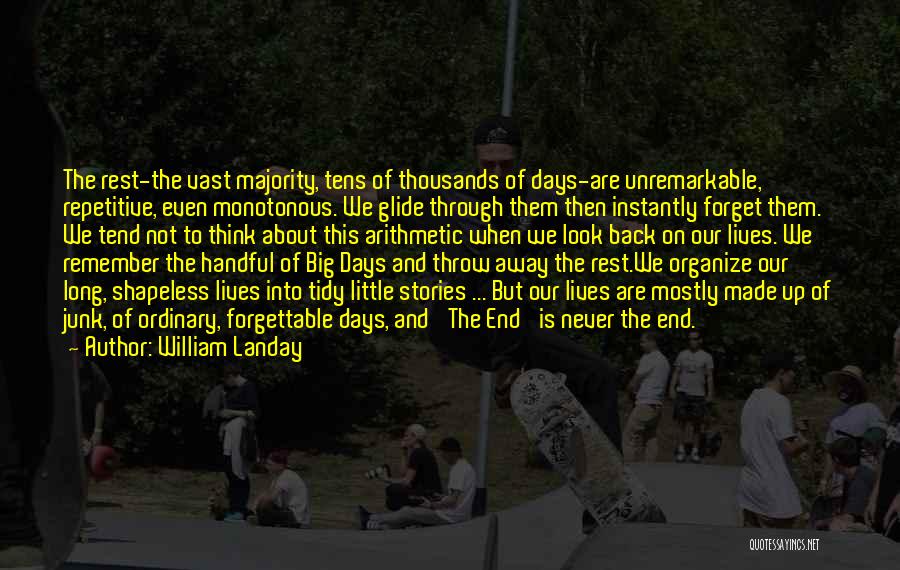 William Landay Quotes: The Rest-the Vast Majority, Tens Of Thousands Of Days-are Unremarkable, Repetitive, Even Monotonous. We Glide Through Them Then Instantly Forget