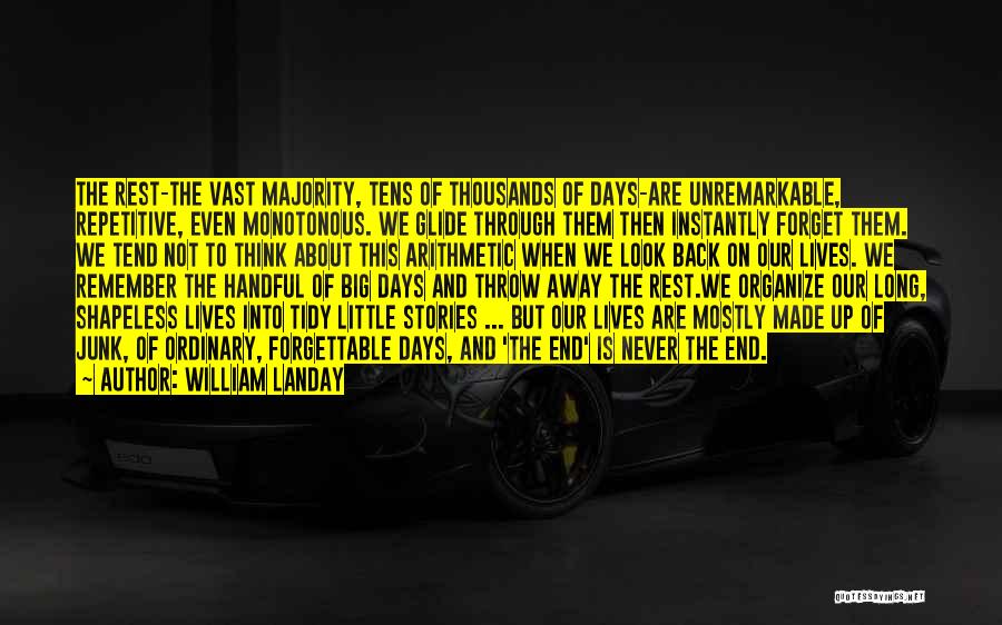 William Landay Quotes: The Rest-the Vast Majority, Tens Of Thousands Of Days-are Unremarkable, Repetitive, Even Monotonous. We Glide Through Them Then Instantly Forget