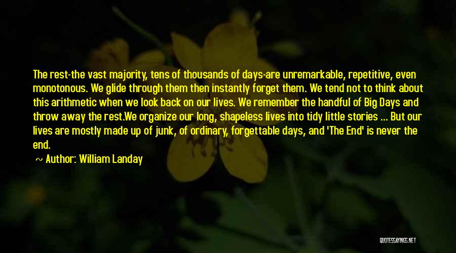 William Landay Quotes: The Rest-the Vast Majority, Tens Of Thousands Of Days-are Unremarkable, Repetitive, Even Monotonous. We Glide Through Them Then Instantly Forget