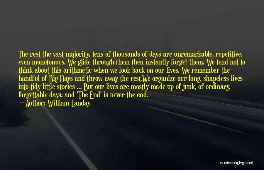 William Landay Quotes: The Rest-the Vast Majority, Tens Of Thousands Of Days-are Unremarkable, Repetitive, Even Monotonous. We Glide Through Them Then Instantly Forget