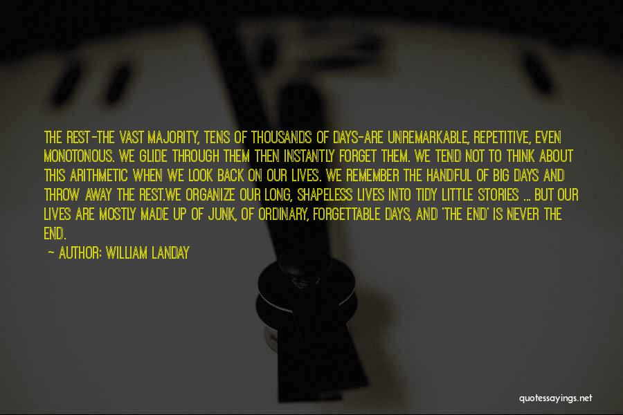 William Landay Quotes: The Rest-the Vast Majority, Tens Of Thousands Of Days-are Unremarkable, Repetitive, Even Monotonous. We Glide Through Them Then Instantly Forget