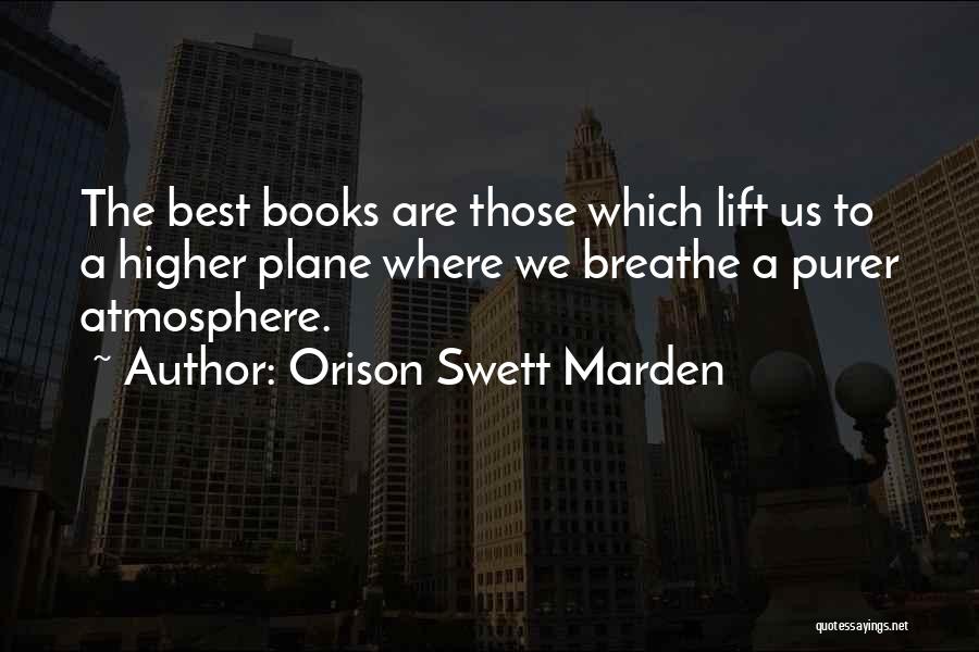 Orison Swett Marden Quotes: The Best Books Are Those Which Lift Us To A Higher Plane Where We Breathe A Purer Atmosphere.