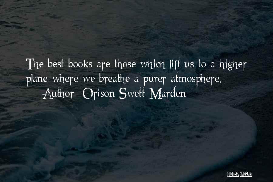 Orison Swett Marden Quotes: The Best Books Are Those Which Lift Us To A Higher Plane Where We Breathe A Purer Atmosphere.