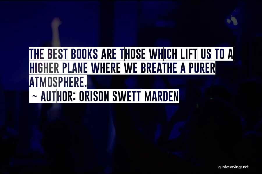 Orison Swett Marden Quotes: The Best Books Are Those Which Lift Us To A Higher Plane Where We Breathe A Purer Atmosphere.