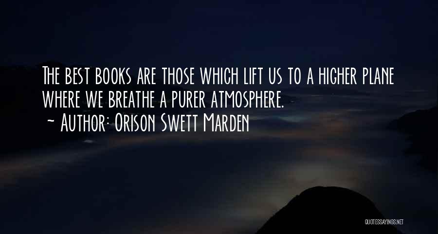 Orison Swett Marden Quotes: The Best Books Are Those Which Lift Us To A Higher Plane Where We Breathe A Purer Atmosphere.