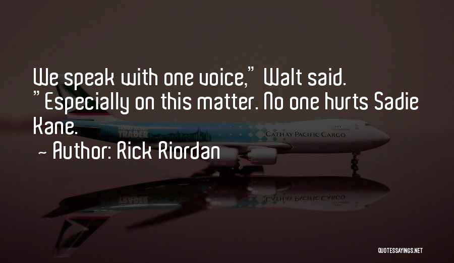 Rick Riordan Quotes: We Speak With One Voice, Walt Said. Especially On This Matter. No One Hurts Sadie Kane.
