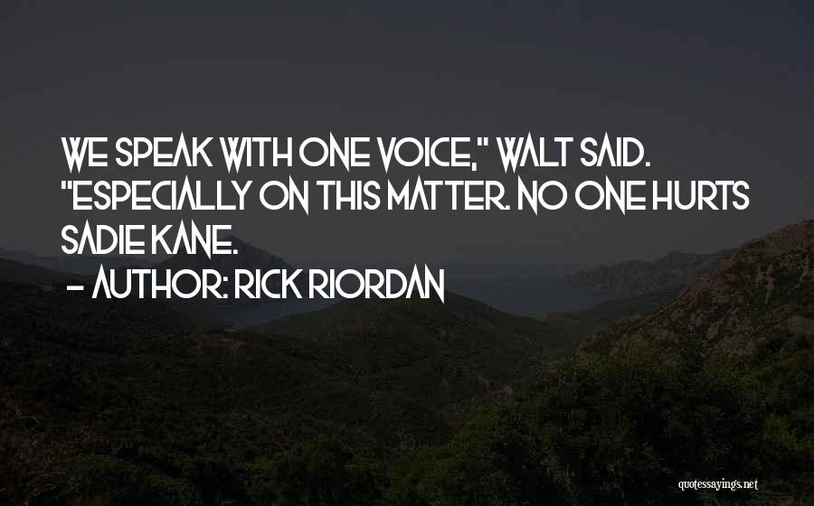 Rick Riordan Quotes: We Speak With One Voice, Walt Said. Especially On This Matter. No One Hurts Sadie Kane.