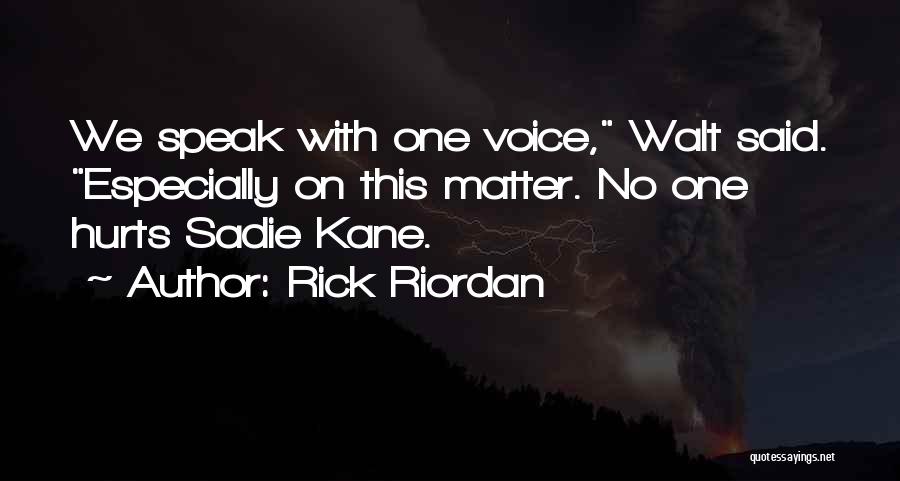 Rick Riordan Quotes: We Speak With One Voice, Walt Said. Especially On This Matter. No One Hurts Sadie Kane.