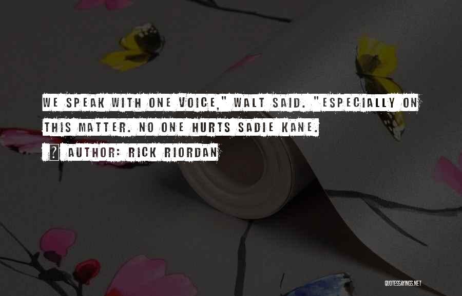 Rick Riordan Quotes: We Speak With One Voice, Walt Said. Especially On This Matter. No One Hurts Sadie Kane.