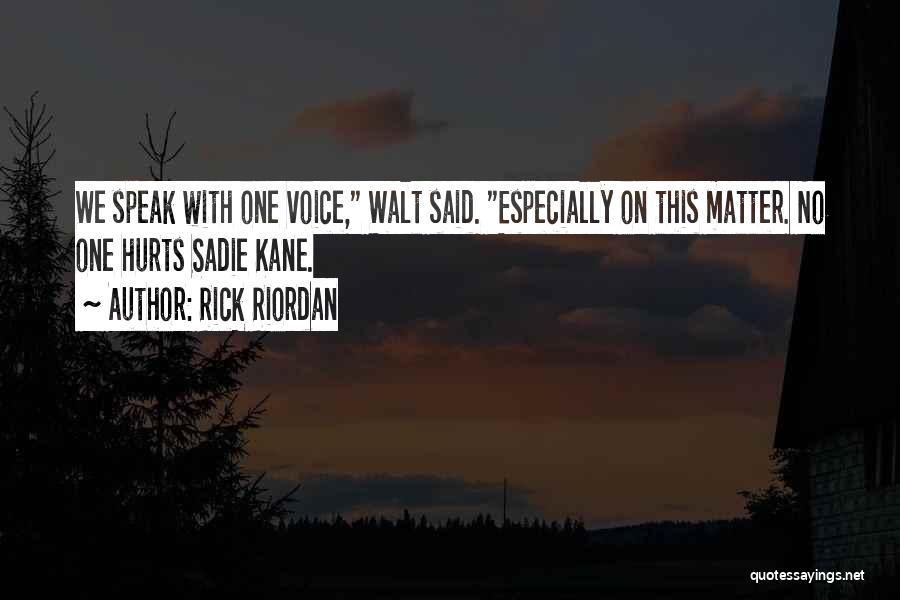 Rick Riordan Quotes: We Speak With One Voice, Walt Said. Especially On This Matter. No One Hurts Sadie Kane.