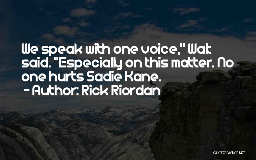 Rick Riordan Quotes: We Speak With One Voice, Walt Said. Especially On This Matter. No One Hurts Sadie Kane.