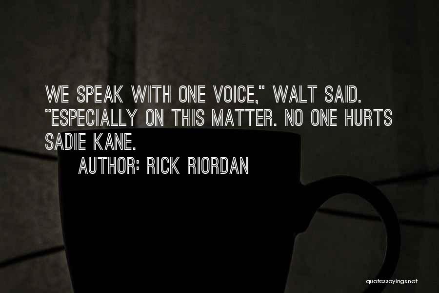 Rick Riordan Quotes: We Speak With One Voice, Walt Said. Especially On This Matter. No One Hurts Sadie Kane.