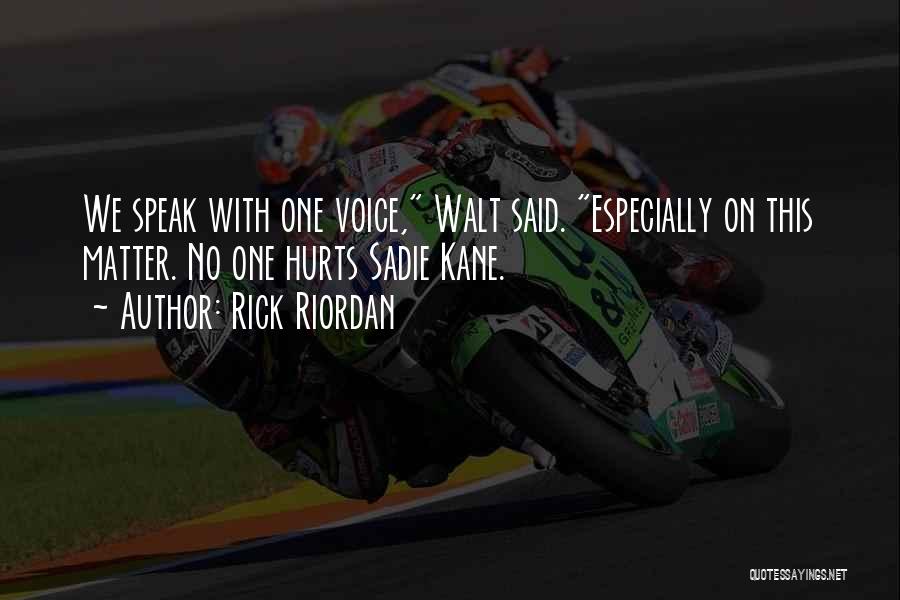 Rick Riordan Quotes: We Speak With One Voice, Walt Said. Especially On This Matter. No One Hurts Sadie Kane.
