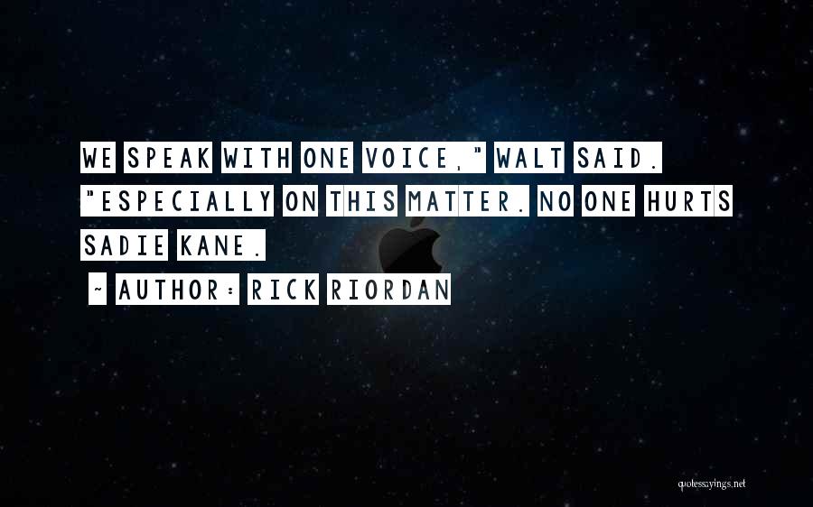 Rick Riordan Quotes: We Speak With One Voice, Walt Said. Especially On This Matter. No One Hurts Sadie Kane.