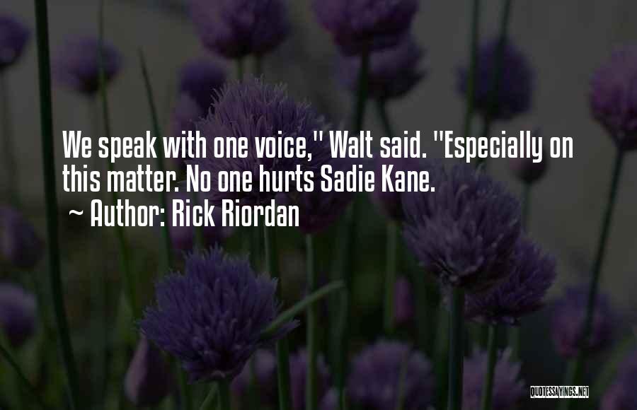 Rick Riordan Quotes: We Speak With One Voice, Walt Said. Especially On This Matter. No One Hurts Sadie Kane.
